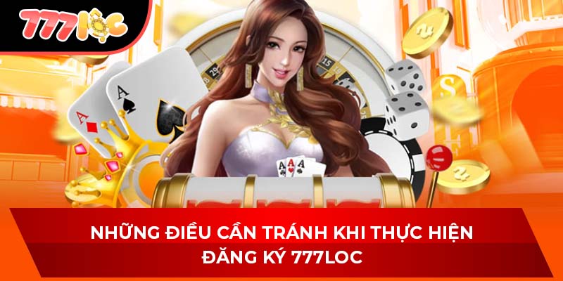 Những điều cần tránh khi thực hiện đăng ký 777LOC