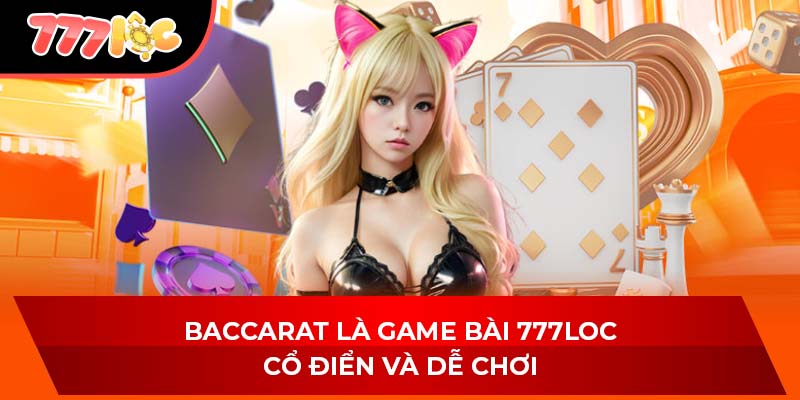 Baccarat là game bài 777LOC cổ điển và dễ chơi