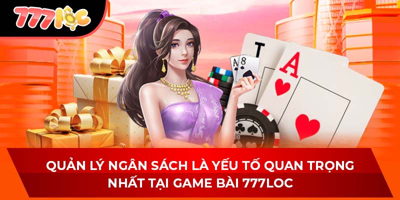 Quản lý ngân sách là yếu tố quan trọng nhất tại game bài 777LOC