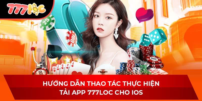 Hướng dẫn thao tác thực hiện tải app 777LOC cho IOS